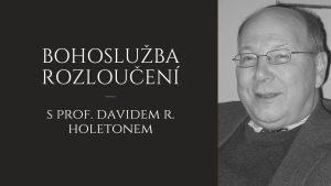 Bohoslužba rozloučení s prof. Davidem R. Holetonem